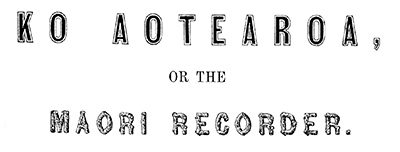 Aotearoa, or the Maori Recorder masthead